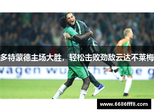 多特蒙德主场大胜，轻松击败劲敌云达不莱梅