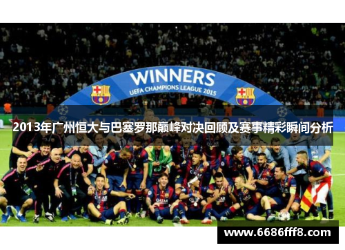 2013年广州恒大与巴塞罗那巅峰对决回顾及赛事精彩瞬间分析