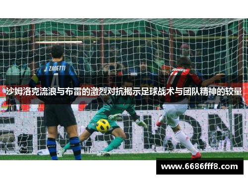 沙姆洛克流浪与布雷的激烈对抗揭示足球战术与团队精神的较量